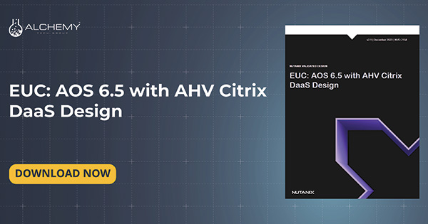 EUC: AOS 6.5 with AHV Citrix DaaS Design | Alchemy Technology Group
